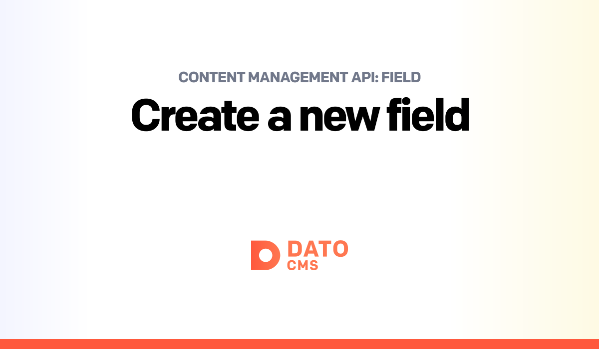 Create a new field — Field — Content Management API — DatoCMS Docs
