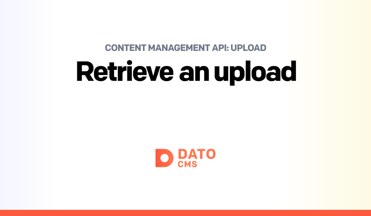 Retrieve an upload — Upload — Content Management API — DatoCMS Docs